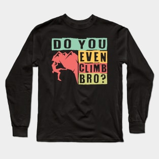 Do You Even Climb Bro? Long Sleeve T-Shirt